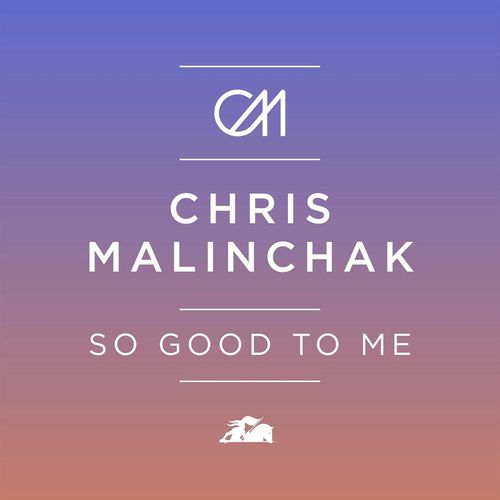 Chris Malinchak: So Good To Me