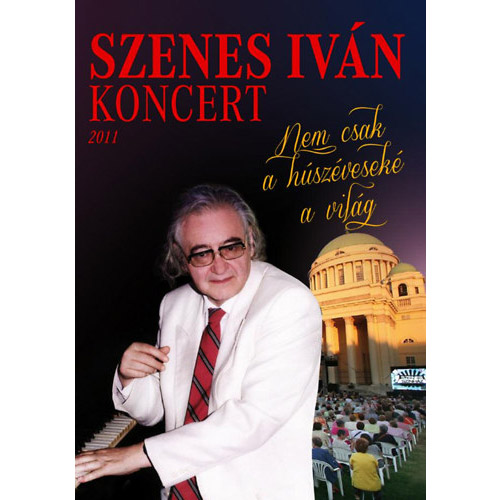 Szenes Iván: Koncert 2011 - Nem csak a húszéveseké a világ