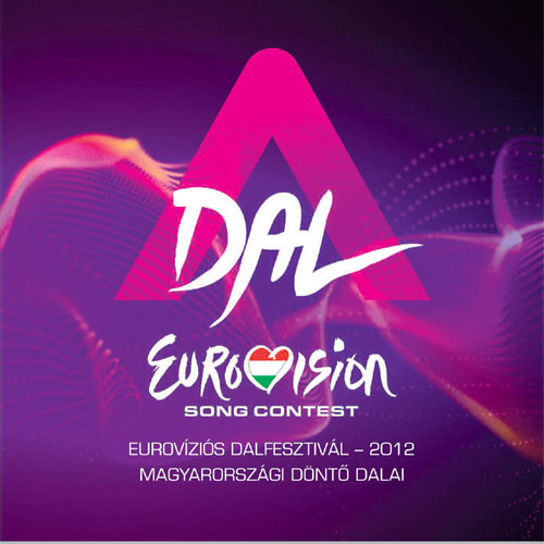 Válogatás: A Dal - Eurovíziós Dalfesztivál - 2012 Magyarországi döntő dalai